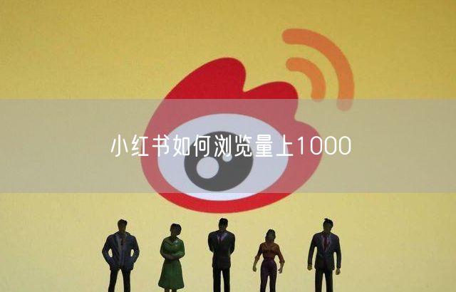 小红书如何浏览量上1000